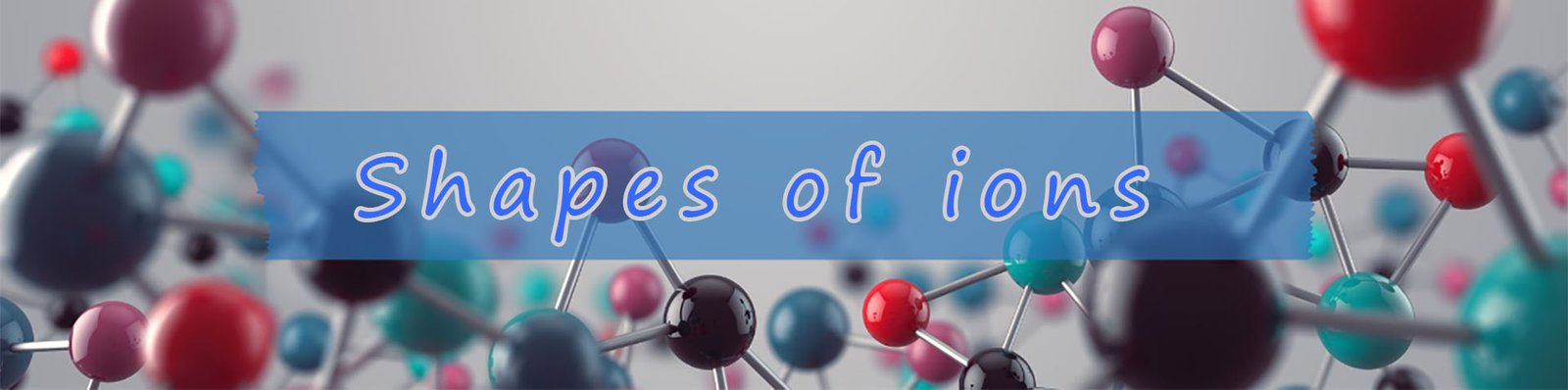  shapes of ions